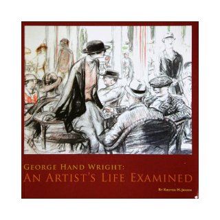 George Hand WrightAn Artist's Life Examined Kirsten M. Jensen, Michael D. Moore, George H. Wright 9781605303451 Books