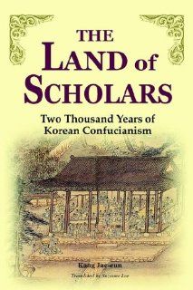 The Land of Scholars Two Thousands Years of Korean Confucianism (9781931907378) Kang Jae eun Books