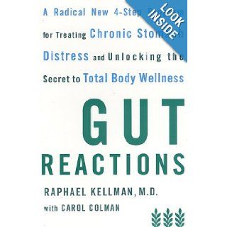 Gut Reactions A Radical New 4 Step Program for Treating Chronic Stomach Distress and Unlocking the Secret to Total Body Wellness Raphael Kellman, Carol Colman 9780767907361 Books
