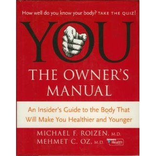 YOU The Owner's Manual An Insider's Guide to the Body that Will Make You Healthier and Younger Michael F. Roizen, Mehmet C. Oz 9780060765316 Books