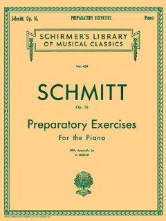Schmitt Op. 16 Preparatory Exercises For the Piano, with Appendix (Schirmer's Library of Musical Classics, Vol. 434) Aloys Schmitt, A. Knecht 0073999549300 Books