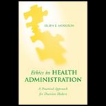 Ethics in Health Administration  Practical Approach for Decision Makers