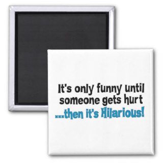Its only Funny until someone gets hurt Refrigerator Magnets