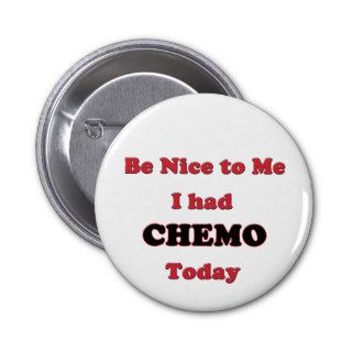 Be Nice to Me I had Chemo Today Pinback Buttons