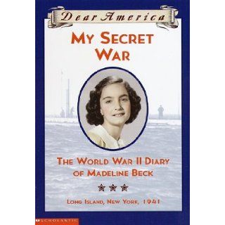 My Secret War  The World War II Diary of Madeline Beck (Dear America) Madeline Beck 9780439445740 Books