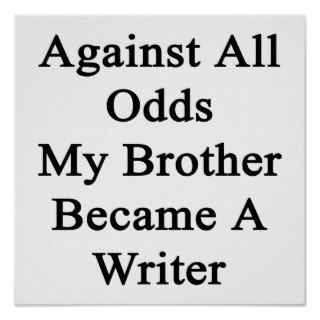 Against All Odds My Brother Became A Writer Print