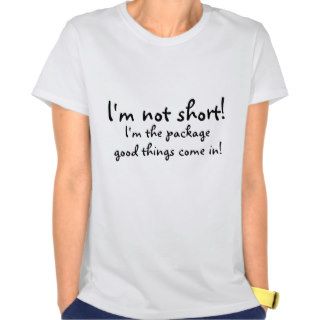 Im Not Short Im The Package Good Things Come In Tshirts
