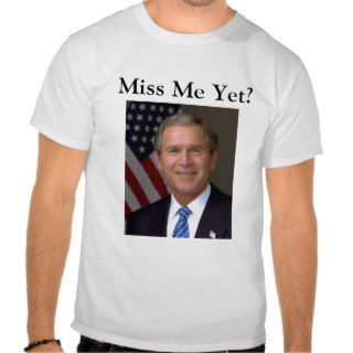 Miss Me Yet? George Bush Shirts
