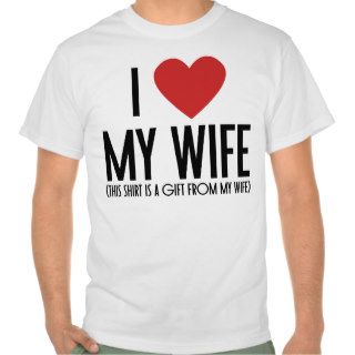 I love my wife anniversary humor t shirts