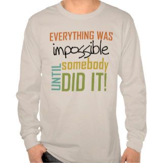 Impossible Until Somebody Did It Shirt