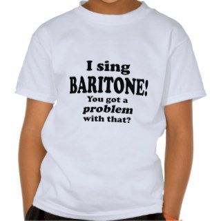 Got A Problem With That, Baritone Tshirt