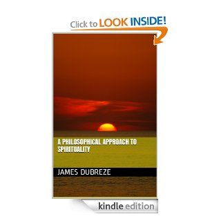 A Philosophical Approach to Spirituality eBook James  Dubreze Kindle Store
