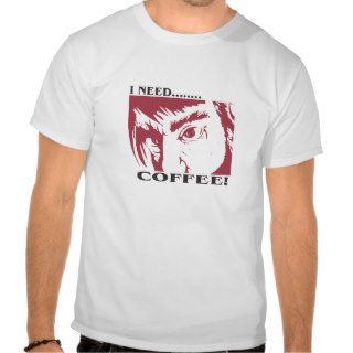 I NEED COFFEE T Shirt