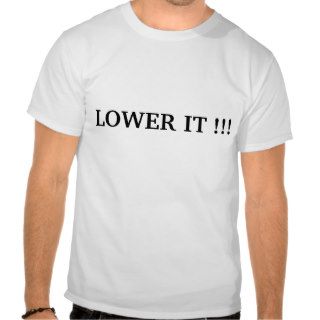 LOWER IT  TEE SHIRTS