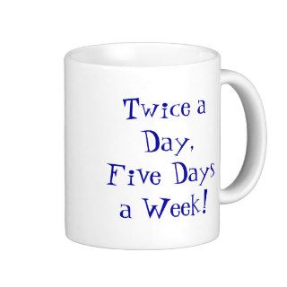 Twice a Day,Five Days a Week Coffee Mug