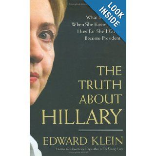 The Truth About Hillary What She Knew, When She Knew It, and How Far She'll Go to Become President Edward Klein 9781595230065 Books