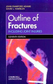 Outline of Fractures Including Joint Injuries, 11e (9780443060274) John Crawford Adams MD(London)  FRCS(England), David L. Hamblen PhD  DSc  FRCS(Edinburgh  England  Glasgow) Books