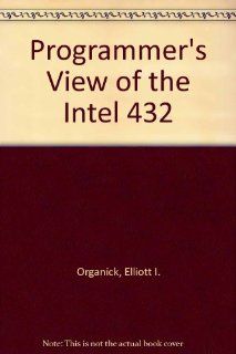 A Programmer's View of the Intel 432 System (9780070477193) Elliott I. Organick Books
