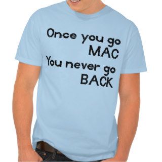 Once You Go MAC You Never Go BACK Apple T Tee Shirts