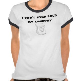 I don't even fold my laundry shirt