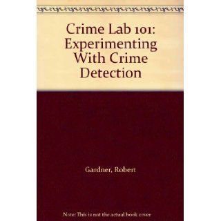 Crime Lab 101 Experimenting With Crime Detection Robert Gardner 9780802781581 Books