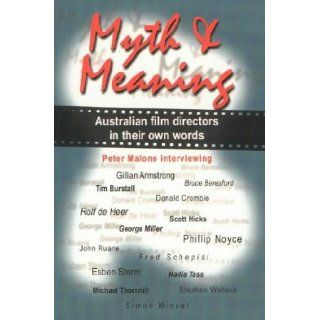 Myth and Meaning Australian Film Directors in Their Own Words Peter Malone 9780868196091 Books