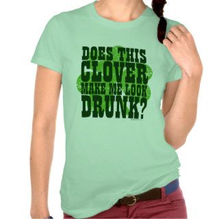 Does This Clover Make Me Look Drunk Tee Shirt