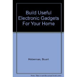 Build useful electronic gadgets for your home (Skillfact library) Stuart Hoberman Books