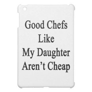 Good Chefs Like My Daughter Aren't Cheap Case For The iPad Mini
