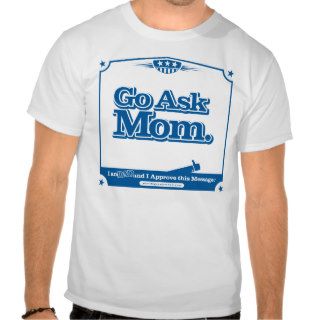 Go Ask Mom. (Dad Approves) T Shirts