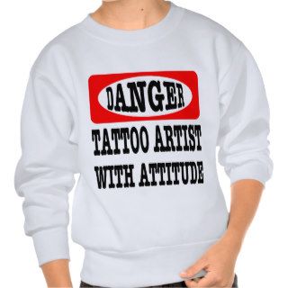 Danger; Tattoo Artist With Attitude Pull Over Sweatshirt