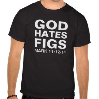 GOD HATES FIGS (Mark 1112 14)   Dark Colors T shirt