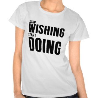 Stop Wishing Start Doing T Shirt