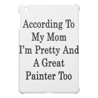 According To My Mom I'm Pretty And A Great Painter Cover For The iPad Mini