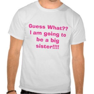 Guess What??I am going to be a big sister Shirts
