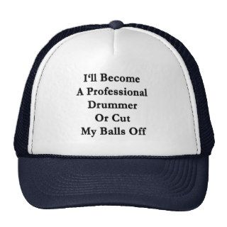 I'll Become A Professional Drummer Or Cut My Balls Hats