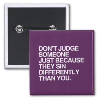 DON'T JUDGE SOMEONE BECAUSE THEY SIN DIFFERENTLY PINBACK BUTTONS