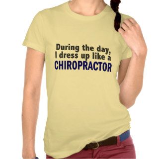 Chiropractor During The Day T shirt