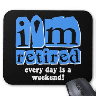I'm retired. Every day is a weekend Mouse Mats