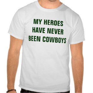 MY HEROES HAVE NEVER BEEN COWBOYS T SHIRTS
