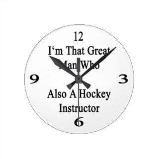 I'm That Great Man Who Is Also A Hockey Instructor Round Wall Clock