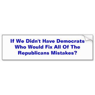 If We Didn't Have Democrats Who Would Fix All OBumper Stickers