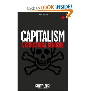 Capitalism A Structural Genocide Garry Leech 9781780321998 Books
