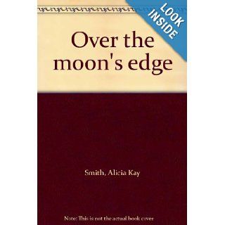 Over the moon's edge Alicia Kay Smith Books