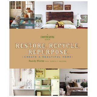 Restore. Recycle. Repurpose. Create a Beautiful Home (Country Living) Randy Florke, Nancy J. Becker 9781588167699 Books