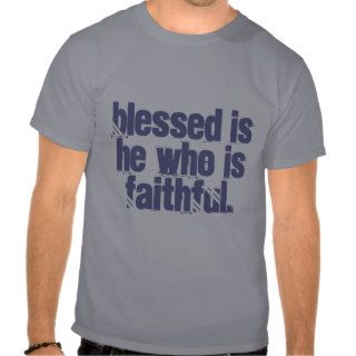Fidelity Quotes Blessed is he who is faithful. T shirt