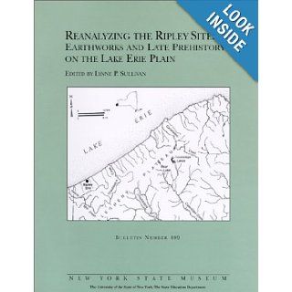 Reanalyzing the Ripley Site  Earthworks and Late Prehistory on the Lake Erie Plain (New York State Museum bulletin) Lynne P. Sullivan 9781555572020 Books