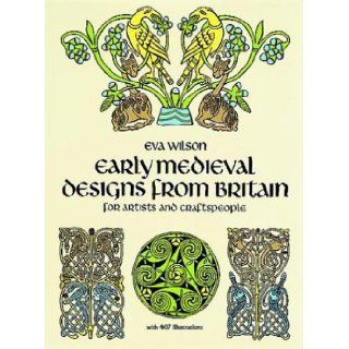 Early Medieval Designs from Britain for Artists and Craftspeople (Dover Pictorial Archives) Eva Wilson 9780486253404 Books