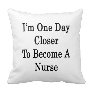 I'm One Day Closer To Become A Nurse Throw Pillow