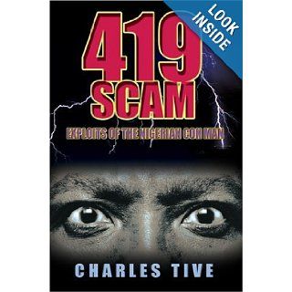 419 Scam Exploits of the Nigerian Con Man Charles Tive 9780595413867 Books